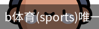 b体育(sports)唯一官方网站-b体育